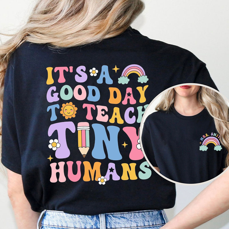 Personalized Name It's A Good Day To Teach Tiny Humans Teacher Two Sided T-Shirt 2MAT88
