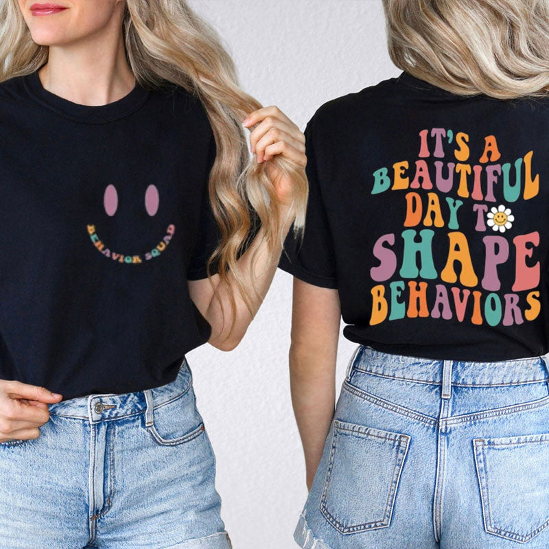 Behavior Squad It's A Beautiful Day To Shape Behavior Teacher Two Sided T-Shirt 2MAT88