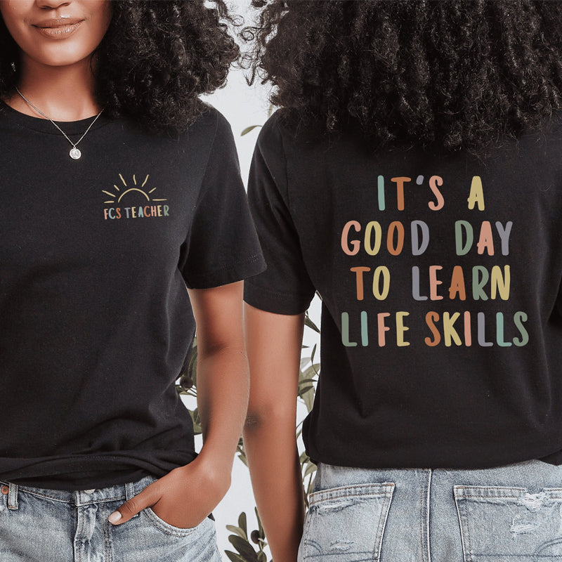 It's A Good Day To Learn Life Skills Teacher Two Sided T-Shirt 2MAT88