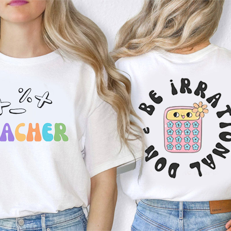 Personalized Teacher's Name Don't Be Irrational Teacher Two Sided T-Shirt 2MAT88