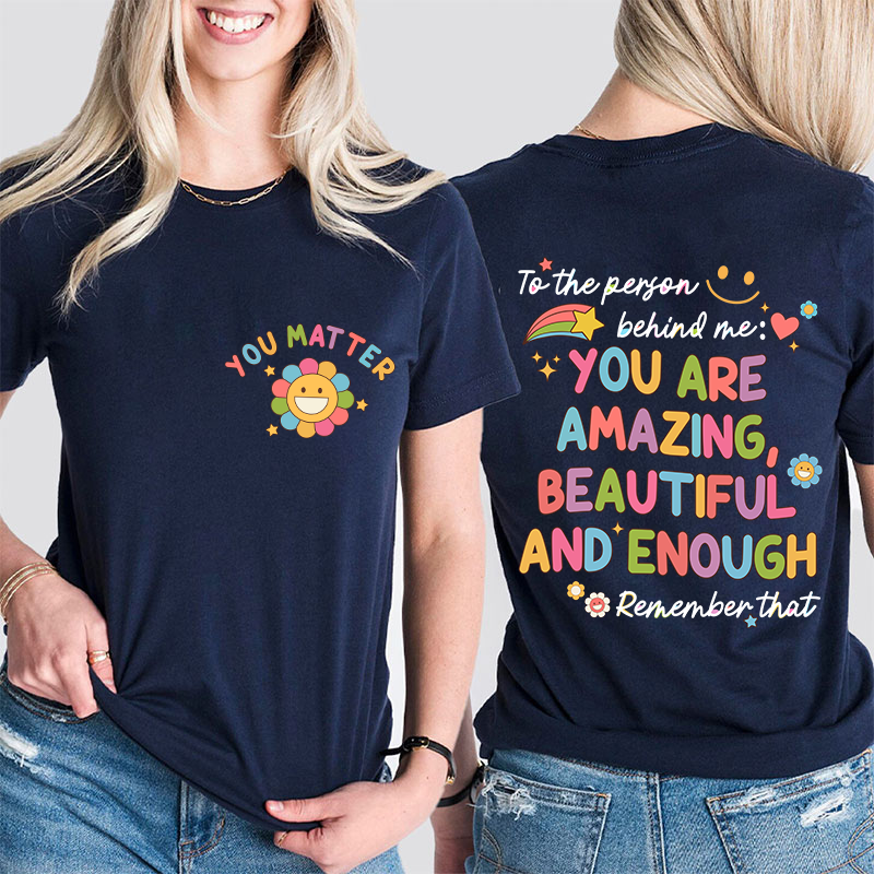 To The Person Behind Me You Matter Teacher Two Sided T-Shirt 2MAT88