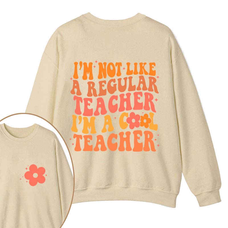 I'm Not Like A Regular Teacher Teacher Two Sided Sweatshirt 2MAT88