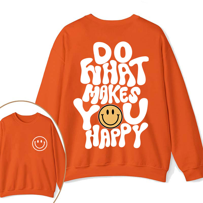 Do What Make You Happy Teacher Two Sided Sweatshirt 2MAT88