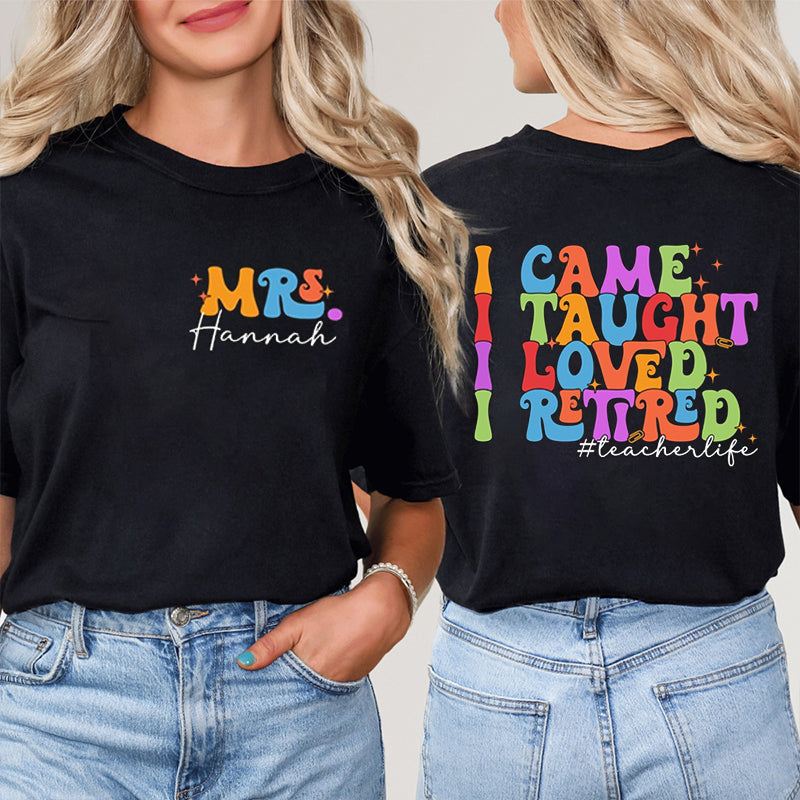 Personalized Name And Text I Came I Taught I Loved I Retired Teacher Two Sided T-Shirt 2MAT68