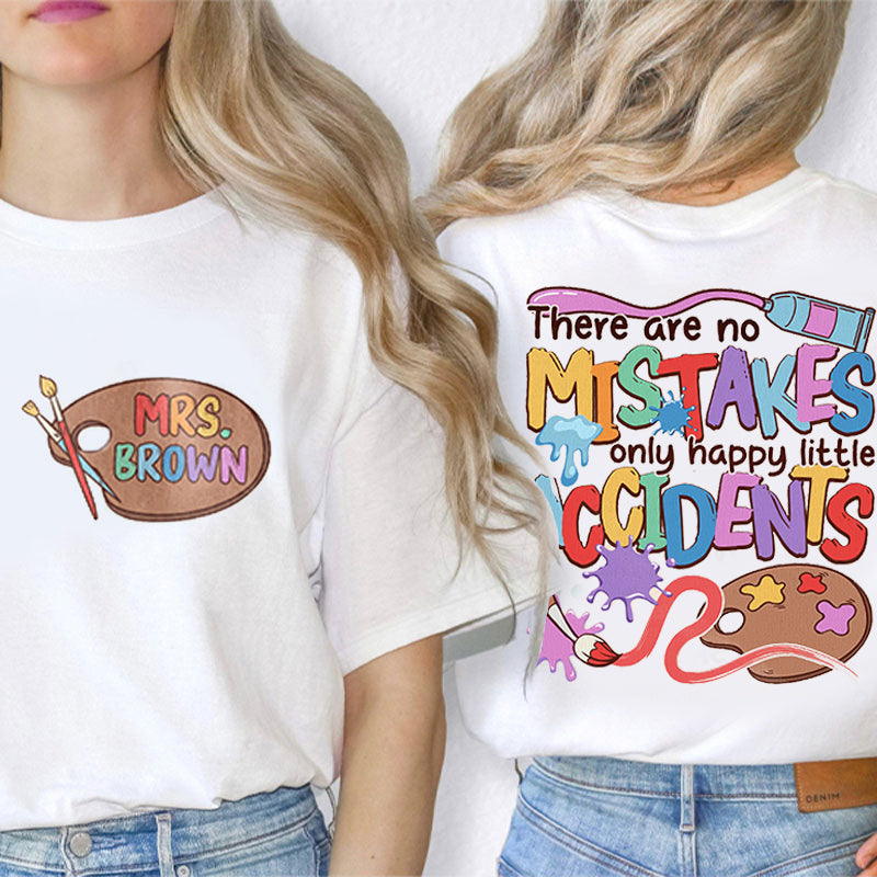 Personalized Teacher's Name There Are No Mistakes Only Happy Little Accidents Teacher Two Sided T-Shirt 2MAT88