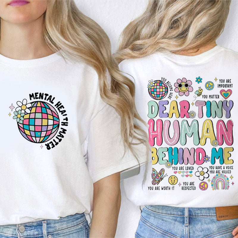 Mental Health Matter Dear Tiny Human Behind Me Teacher Two Sided T-Shirt 2MAT88
