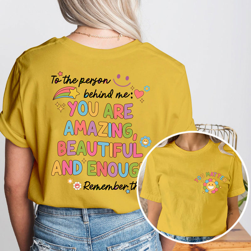 To The Person Behind Me You Matter Teacher Two Sided T-Shirt 2MAT88