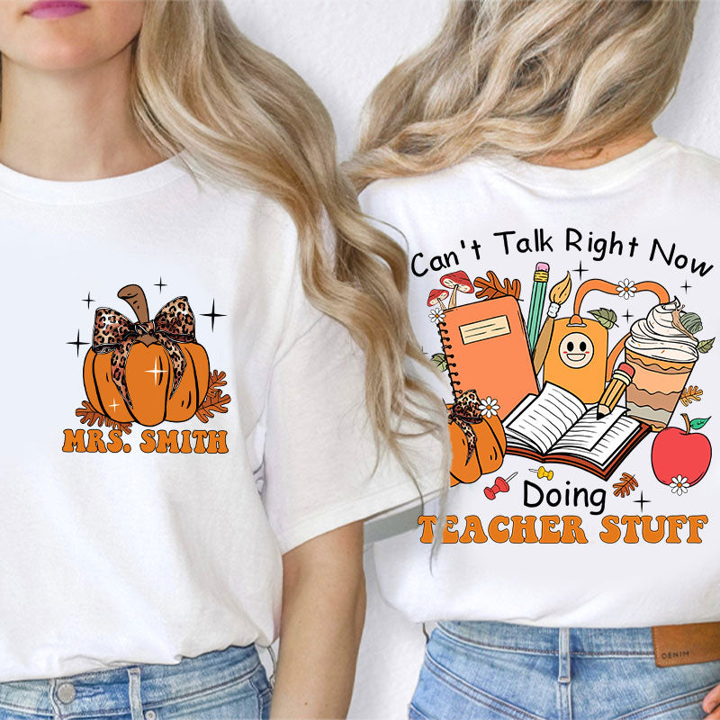 Personalized Autumn Pumpkin Can't Talk Right Now Doing Teacher Stuff Teacher Two Sided T-Shirt 2MAT88
