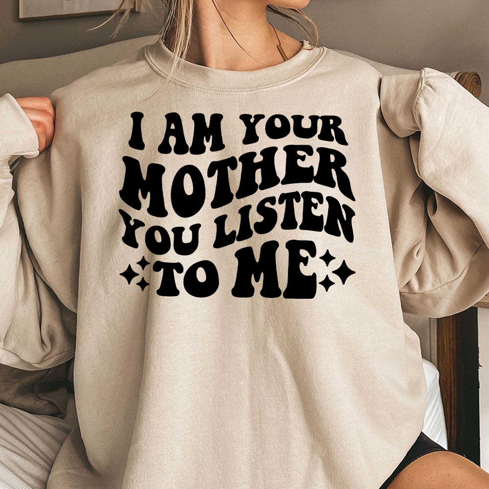 I am Your Mother You Listen To Me Shirt , Funny Shirt, Mother's Day Gift, Mom Gift, Gift for Daughter, Mom Shirt, Pregnancy Reveal Shirt HHH