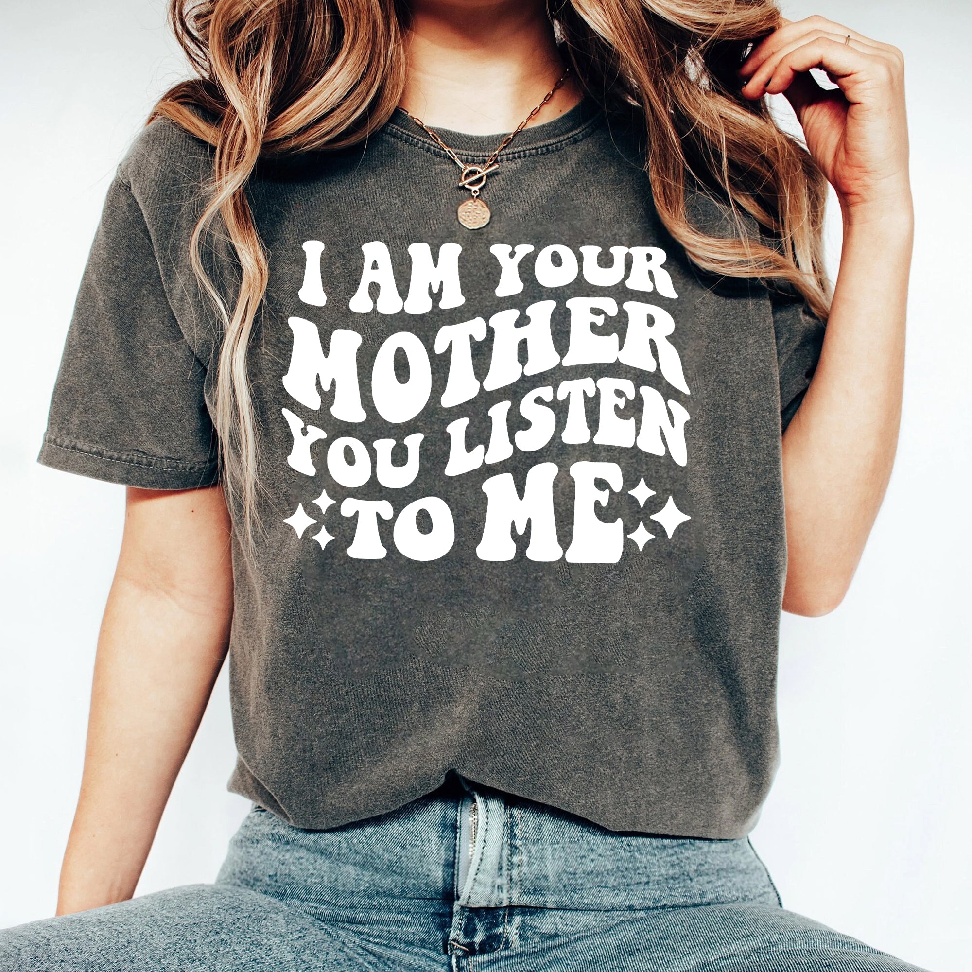 I am Your Mother You Listen To Me Shirt , Funny Shirt, Mother's Day Gift, Mom Gift, Gift for Daughter, Mom Shirt, Pregnancy Reveal Shirt HHH
