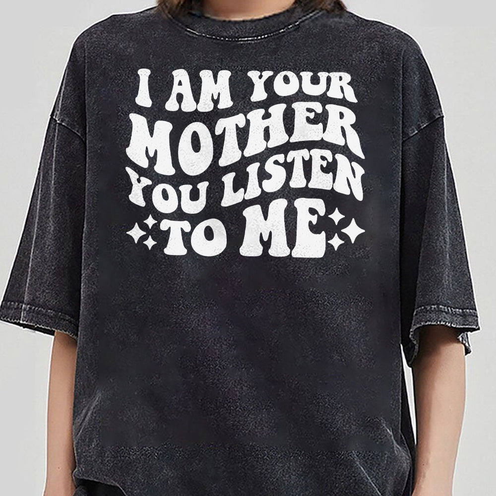 I am Your Mother You Listen To Me Shirt , Funny Shirt, Mother's Day Gift, Mom Gift, Gift for Daughter, Mom Shirt, Pregnancy Reveal Shirt HHH