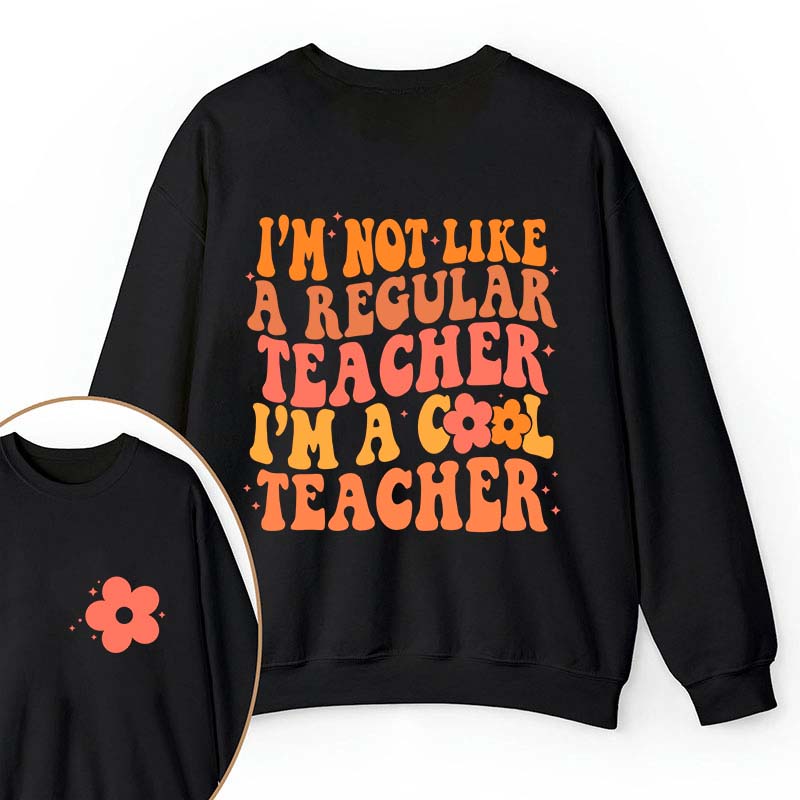 I'm Not Like A Regular Teacher Teacher Two Sided Sweatshirt 1 2MAT88
