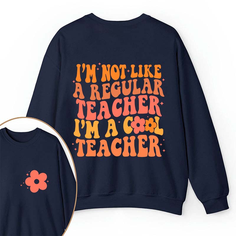 I'm Not Like A Regular Teacher Teacher Two Sided Sweatshirt 2MAT88