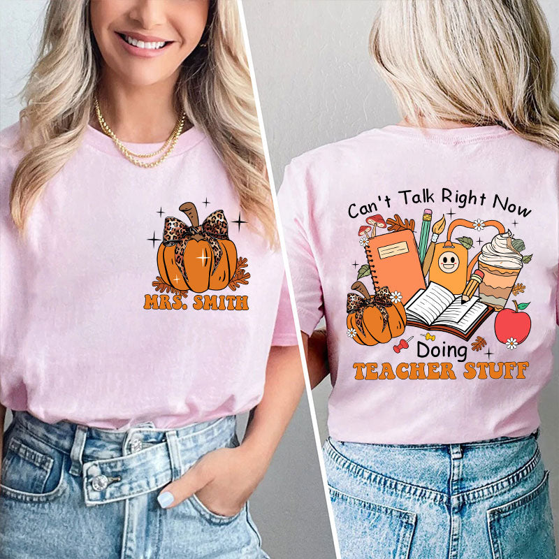 Personalized Autumn Pumpkin Can't Talk Right Now Doing Teacher Stuff Teacher Two Sided T-Shirt 2MAT88