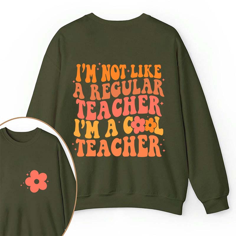 I'm Not Like A Regular Teacher Teacher Two Sided Sweatshirt 2MAT88