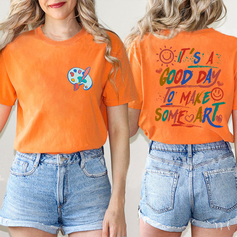 It's A Good Day To Make Some Art Teacher Two Sided T-Shirt 2MAT88