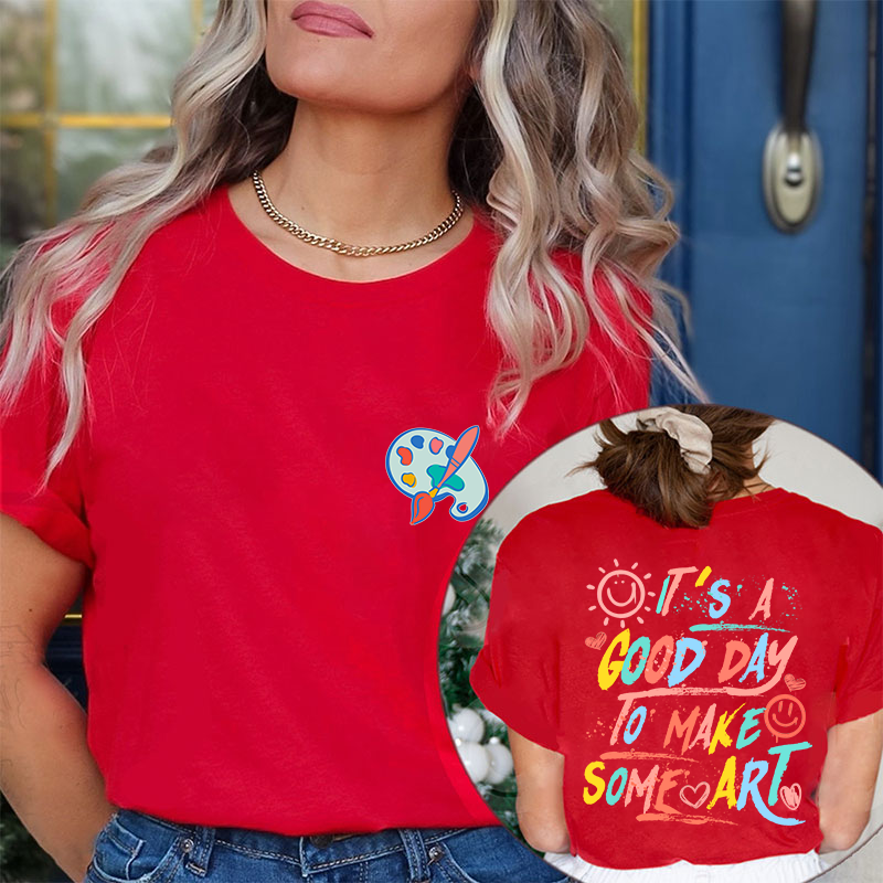 It's A Good Day To Make Some Art Teacher Two Sided T-Shirt 2MAT88