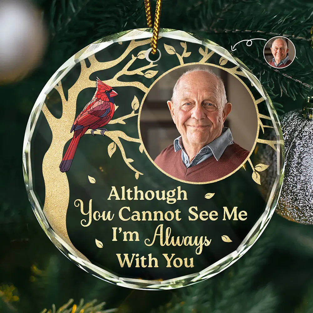 Custom Photo Although You Cannot See Me Memorial - Personalized Circle Glass Ornament ORNA1210