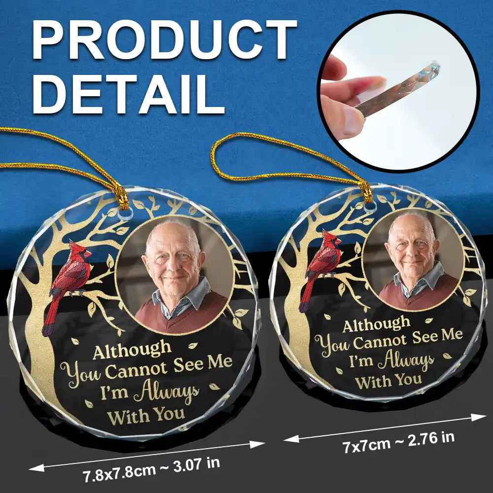 Custom Photo Although You Cannot See Me Memorial - Personalized Circle Glass Ornament ORNA1210