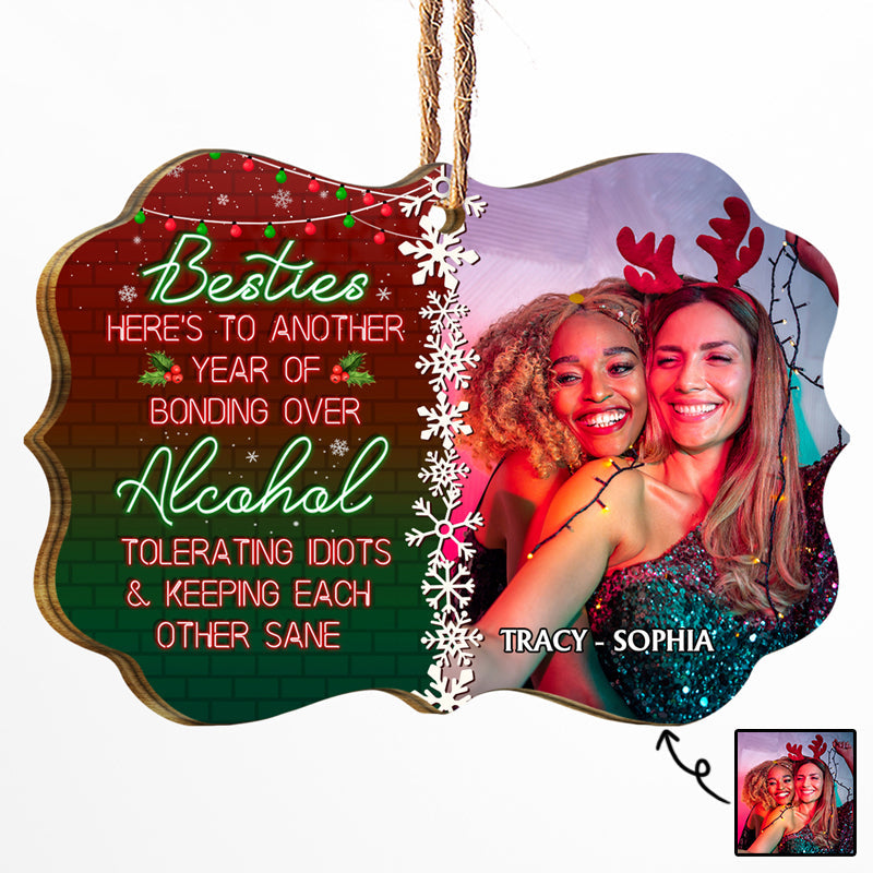 Custom Photo Here's To Another Year Of Bonding Over Alcohol Christmas Best Friends - Bestie BFF Gift - Personalized Wooden Ornament ORNA1210