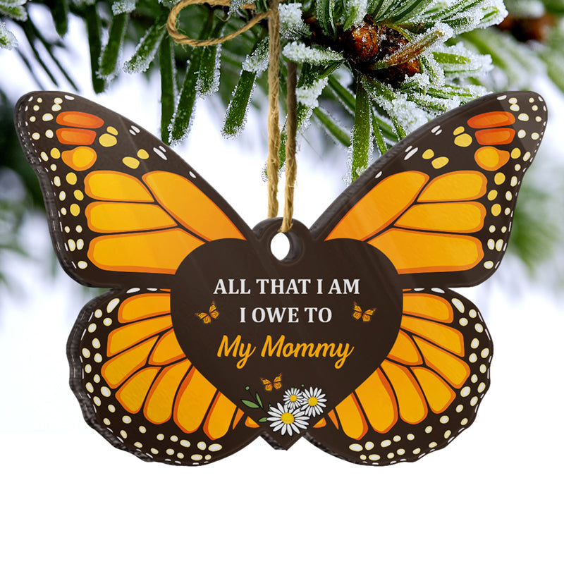 All That I Am - Family Gift For Mom Dad Daughter - Personalized Custom Butterfly Acrylic Ornament ORNA1210