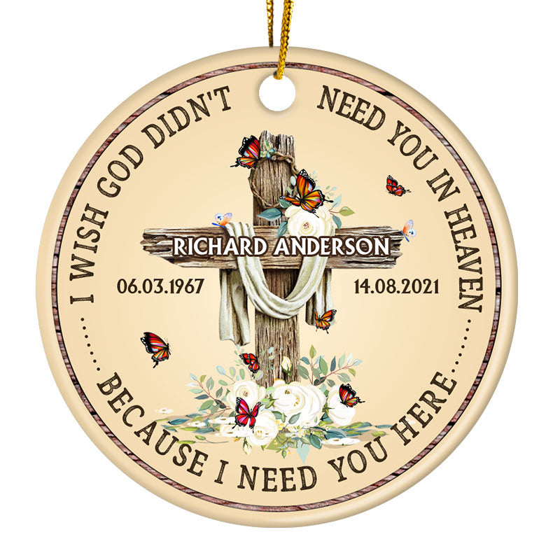 Lost Of Loved I Need You Here - Memorial Gift - Personalized Custom Circle Ceramic Ornament ORNA1210