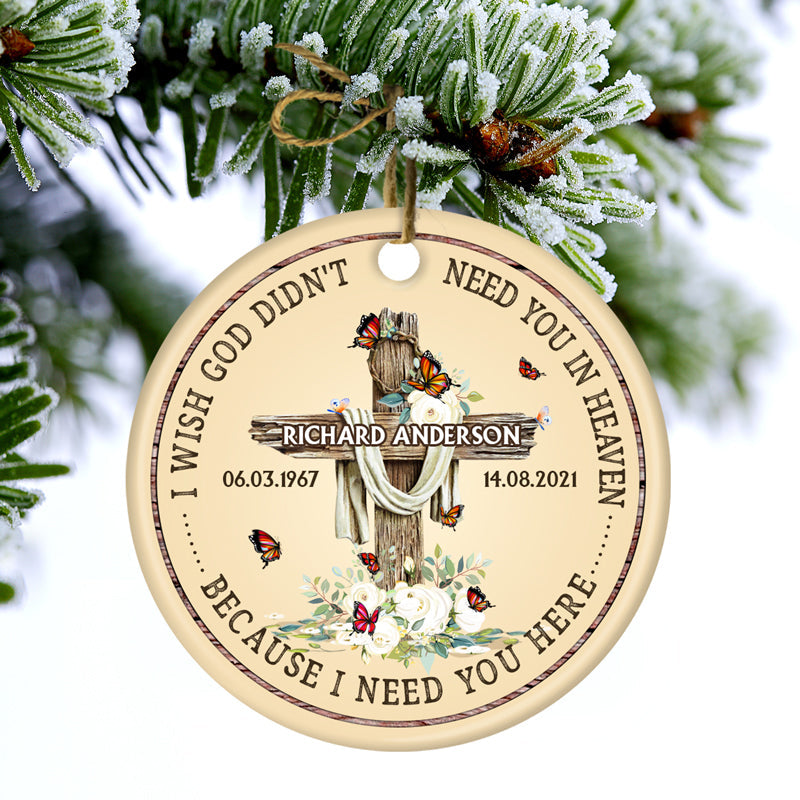 Lost Of Loved I Need You Here - Memorial Gift - Personalized Custom Circle Ceramic Ornament ORNA1210