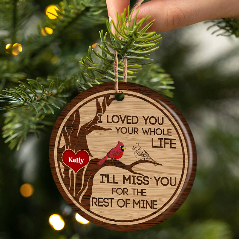 I Loved You Your Whole Life - Memorial Gift For Loved - Personalized Custom Circle Ceramic Ornament ORNA1210