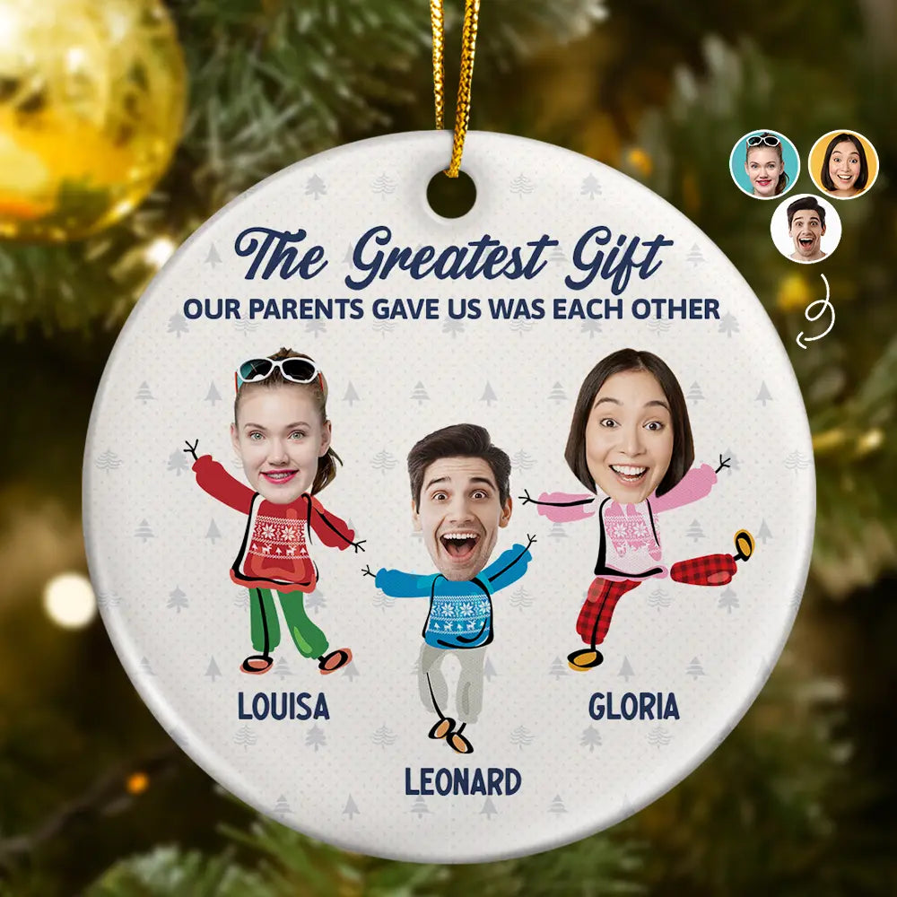 Custom Photo The Greatest Gift Our Parents Gave Us Was Each Other Sisters Brothers - Personalized Circle Ceramic Ornament ORNA1210