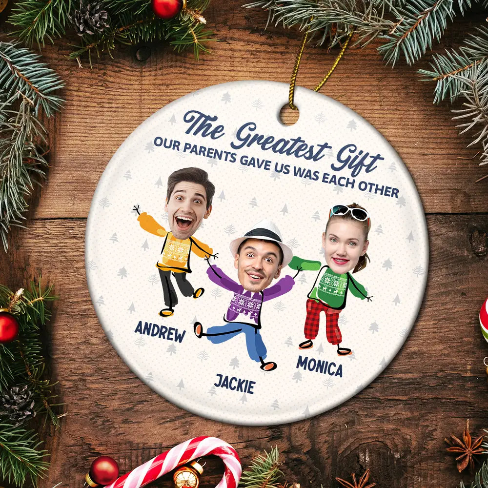 Custom Photo The Greatest Gift Our Parents Gave Us Was Each Other Sisters Brothers - Personalized Circle Ceramic Ornament ORNA1210