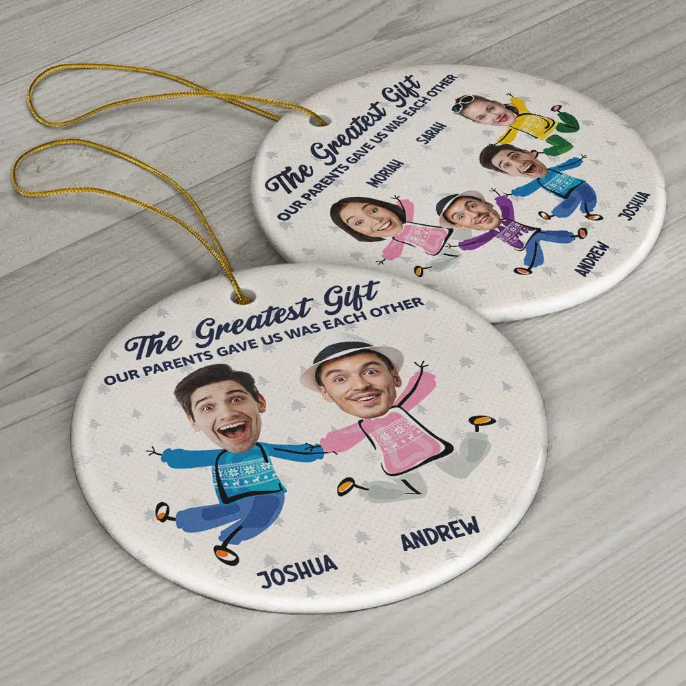 Custom Photo The Greatest Gift Our Parents Gave Us Was Each Other Sisters Brothers - Personalized Circle Ceramic Ornament ORNA1210