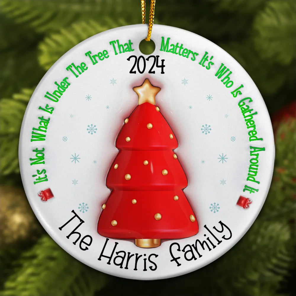 It's Not What Is Under The Tree Christmas Family - 3D Inflated Effect Printed Ornament, Personalized Circle Ceramic Ornament ORNA1210