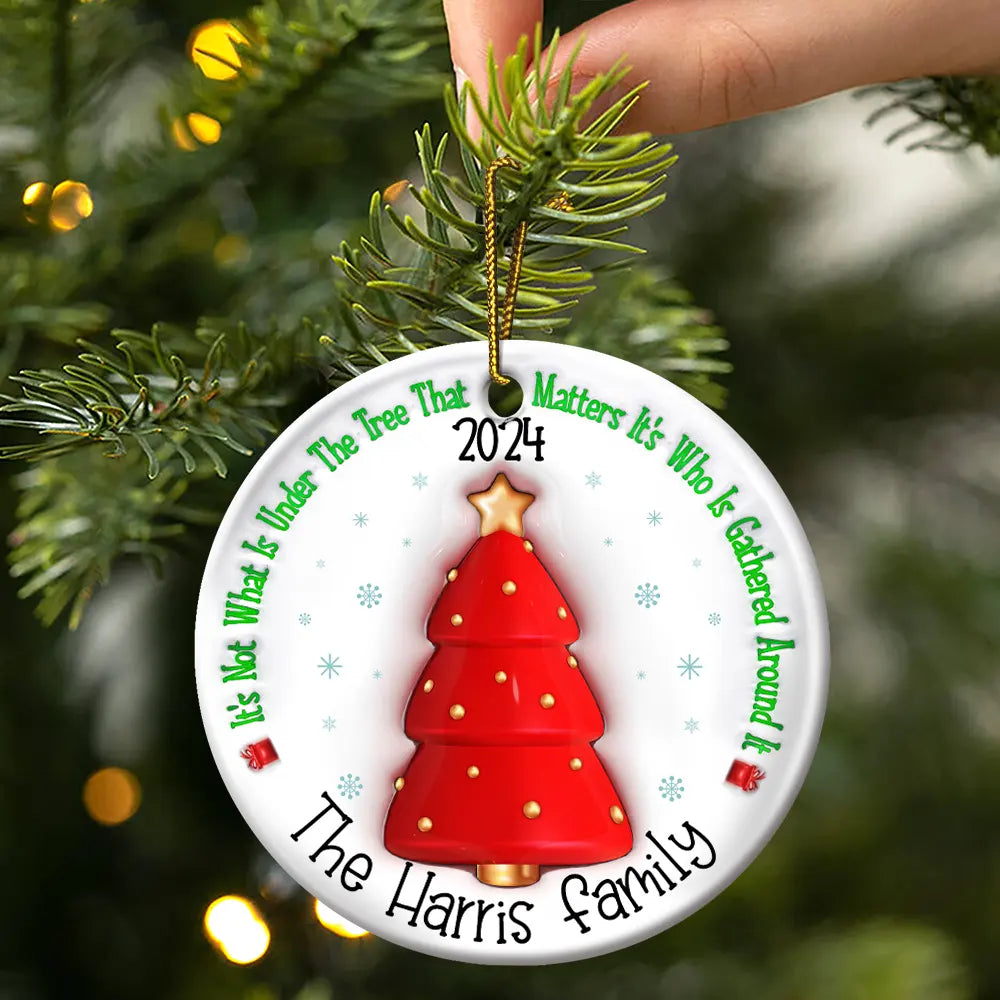 It's Not What Is Under The Tree Christmas Family - 3D Inflated Effect Printed Ornament, Personalized Circle Ceramic Ornament ORNA1210