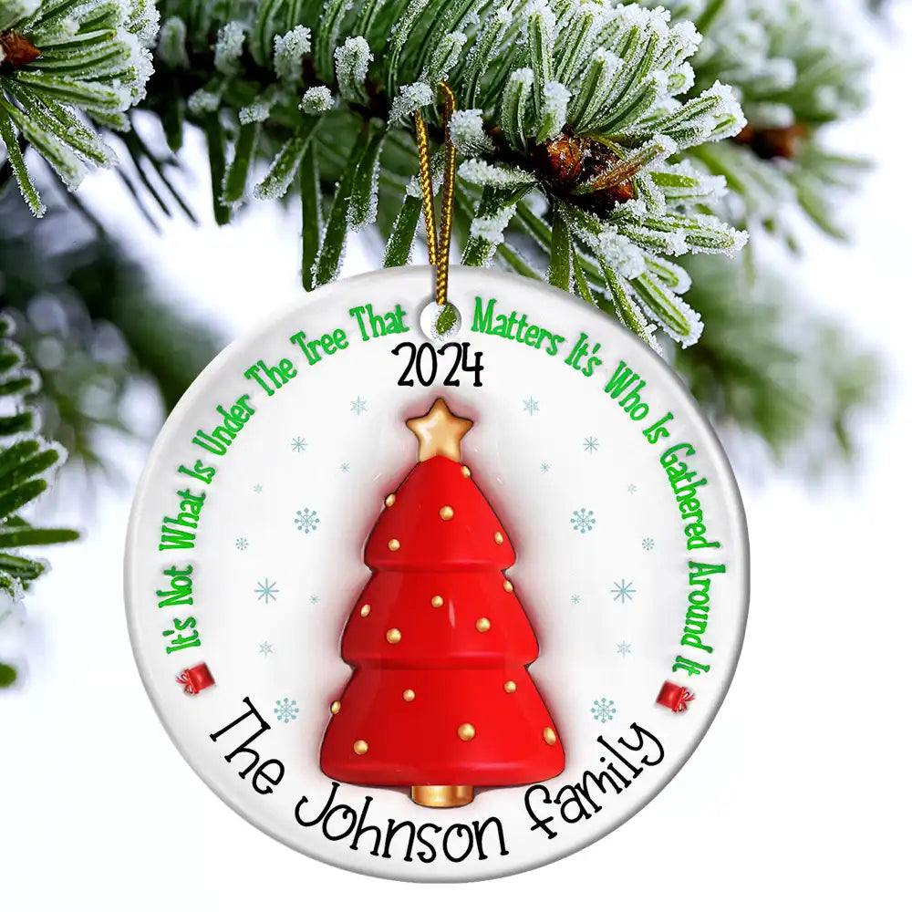 It's Not What Is Under The Tree Christmas Family - 3D Inflated Effect Printed Ornament, Personalized Circle Ceramic Ornament ORNA1210