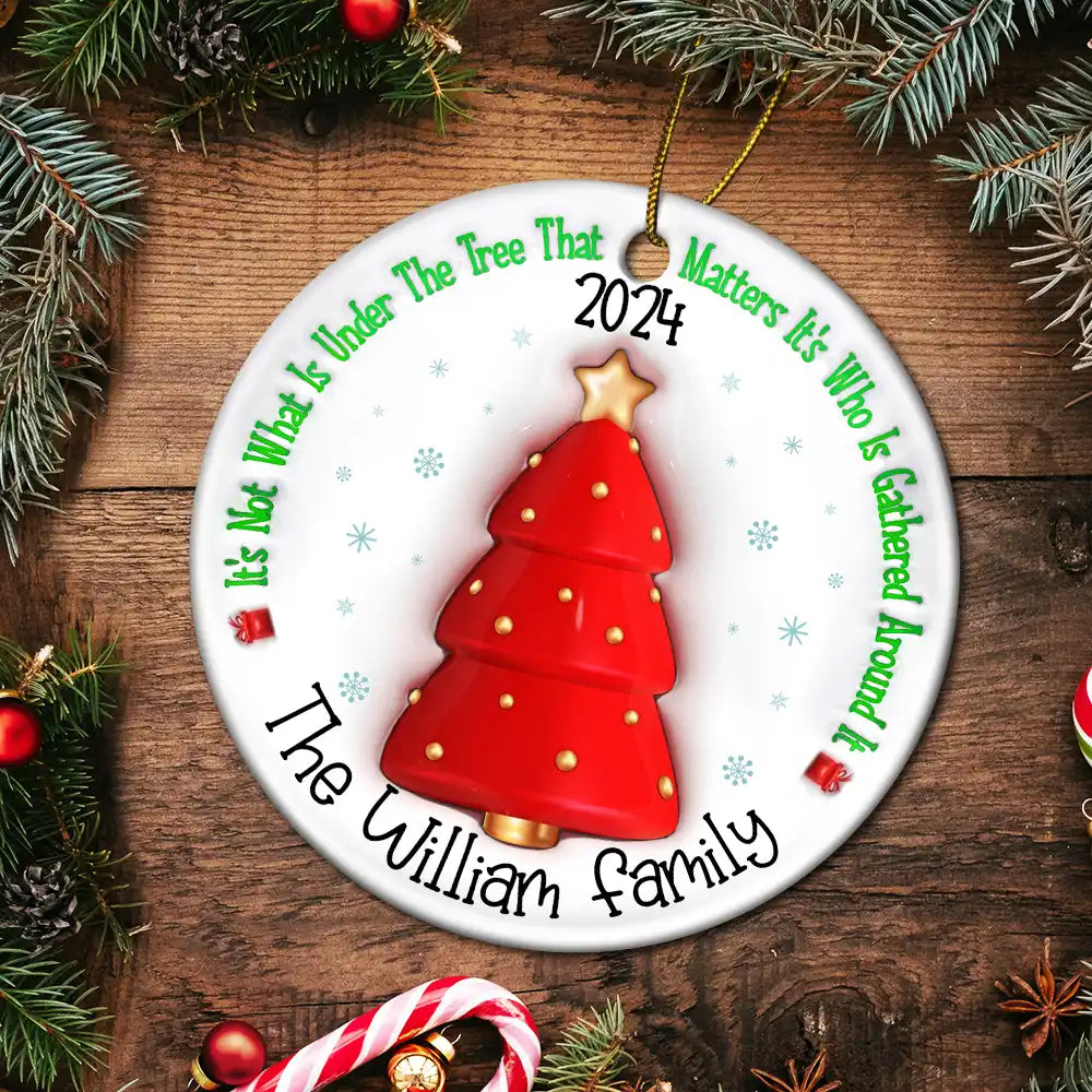 It's Not What Is Under The Tree Christmas Family - 3D Inflated Effect Printed Ornament, Personalized Circle Ceramic Ornament ORNA1210
