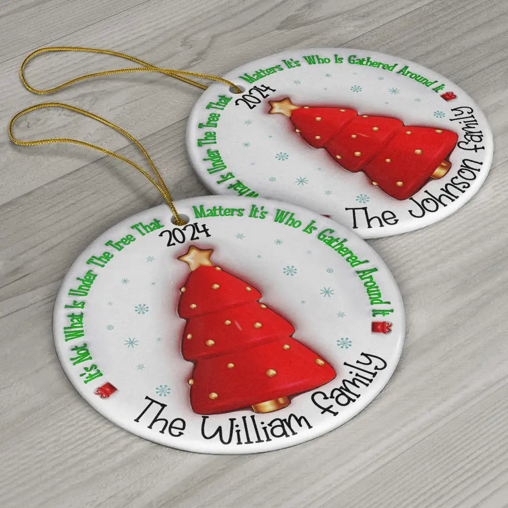It's Not What Is Under The Tree Christmas Family - 3D Inflated Effect Printed Ornament, Personalized Circle Ceramic Ornament ORNA1210