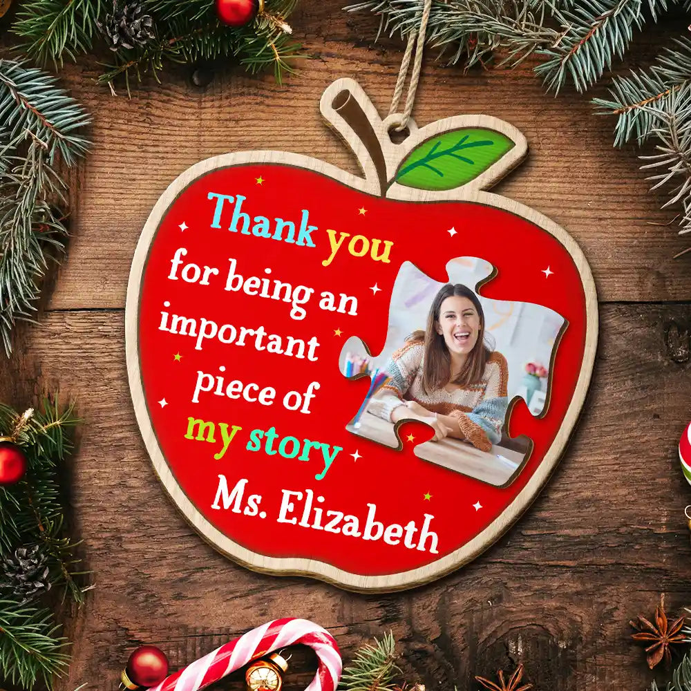 Custom Photo Thank You Teacher For Being An Important Piece Of My Story - Personalized Custom Shaped Wooden Ornament ORNA1210