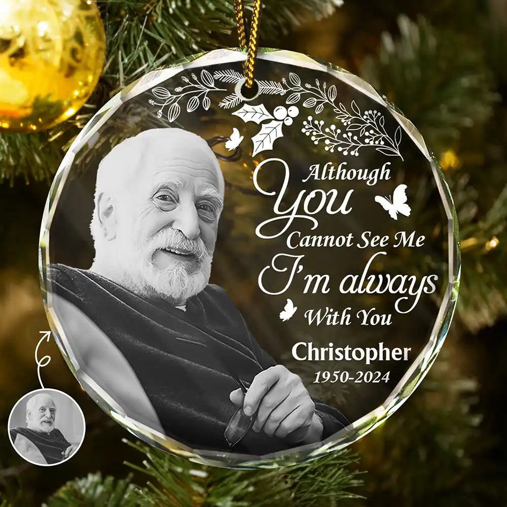 Custom Photo Grayscale Memorial Although You Cannot See Me - Personalized Circle Glass Ornament ORNA1210