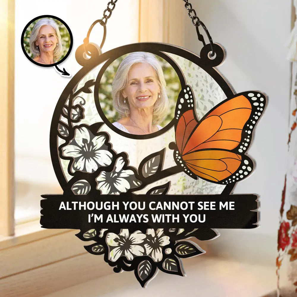 Custom Photo Although You Cannot See Me I'm Always With You Memorial - Personalized Window Hanging Suncatcher Ornament ORNA1210