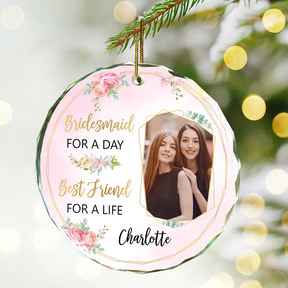 Custom Photo Bridesmaid For A Day Best Friend For A Life - Personalized Circle Glass Ornament ORNA1210