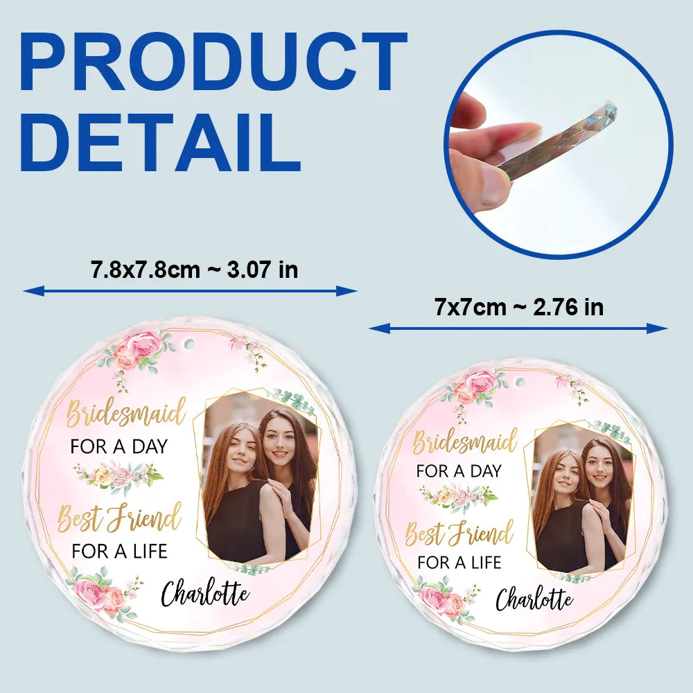 Custom Photo Bridesmaid For A Day Best Friend For A Life - Personalized Circle Glass Ornament ORNA1210