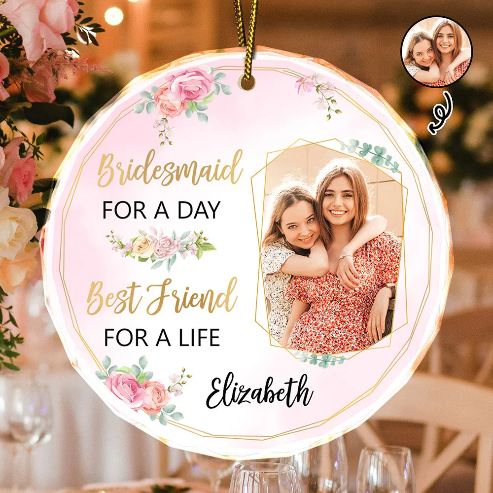 Custom Photo Bridesmaid For A Day Best Friend For A Life - Personalized Circle Glass Ornament ORNA1210