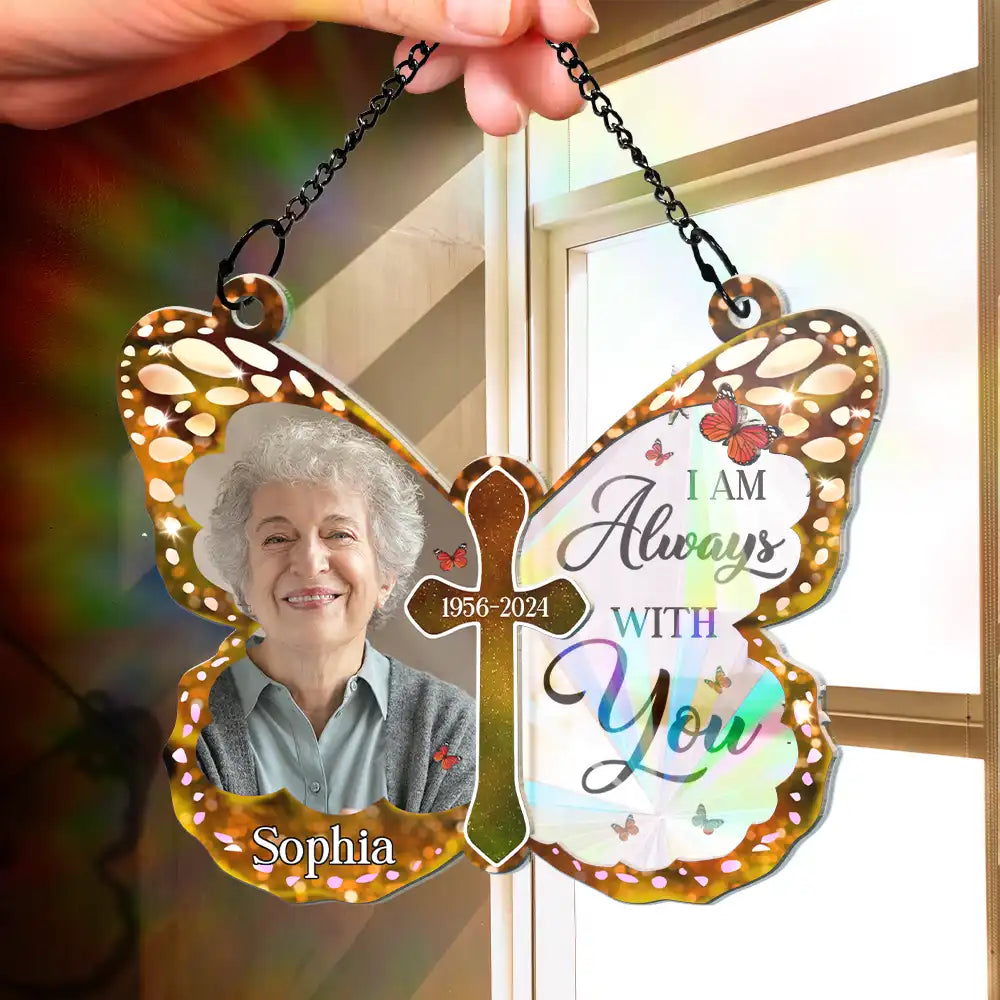 Custom Photo I Am Always With You Butterfly - Personalized Window Hanging Rainbow Suncatcher ORNA1210