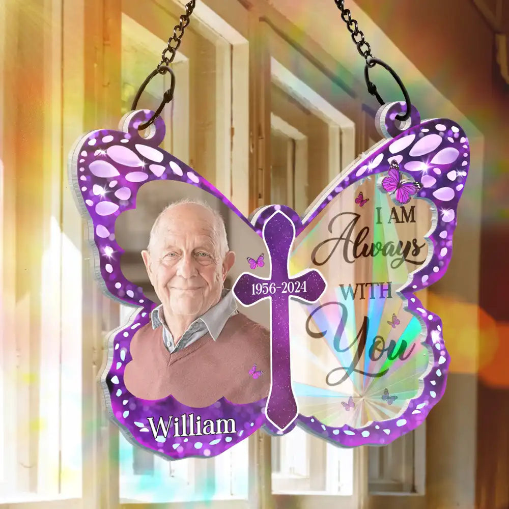 Custom Photo I Am Always With You Butterfly - Personalized Window Hanging Rainbow Suncatcher ORNA1210