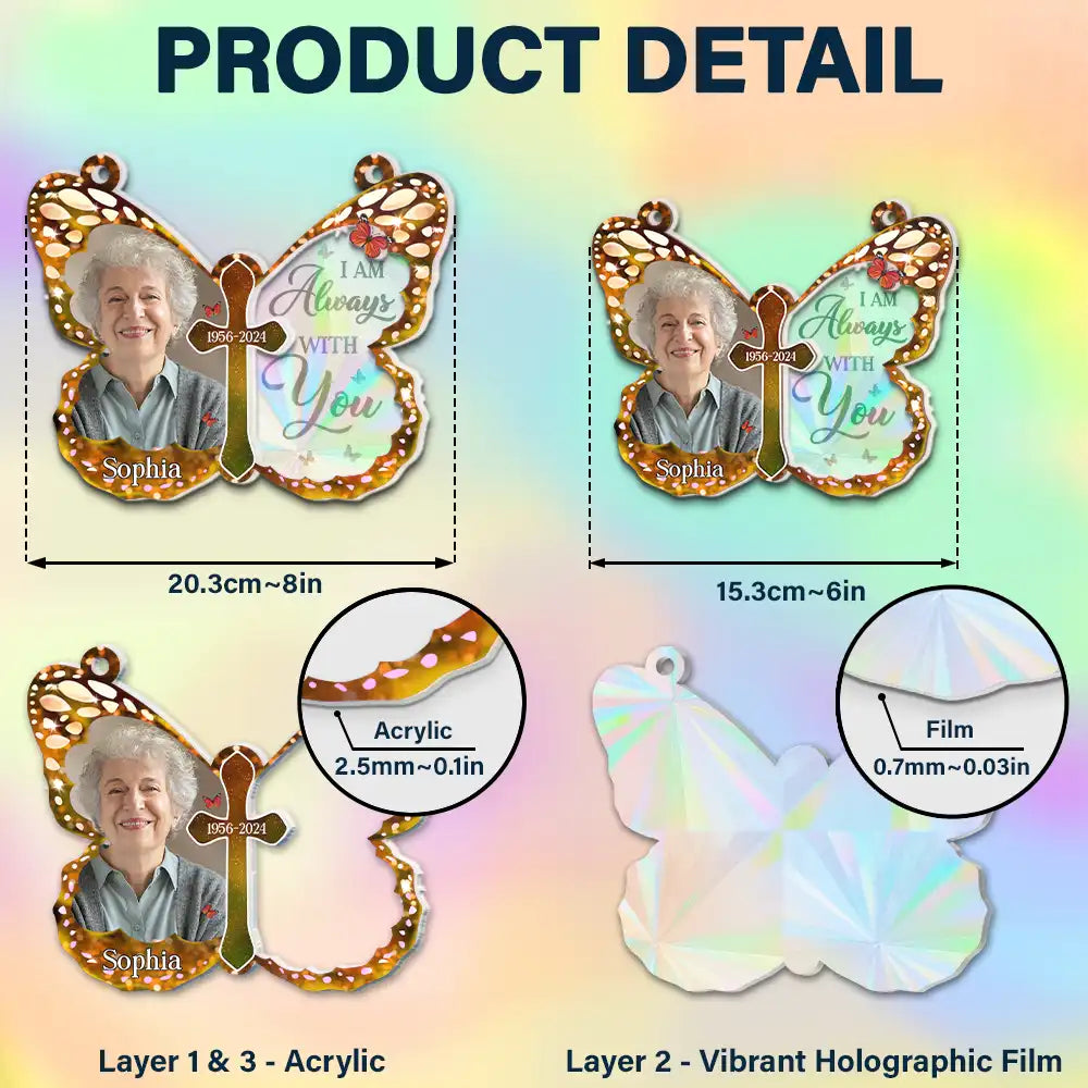 Custom Photo I Am Always With You Butterfly - Personalized Window Hanging Rainbow Suncatcher ORNA1210