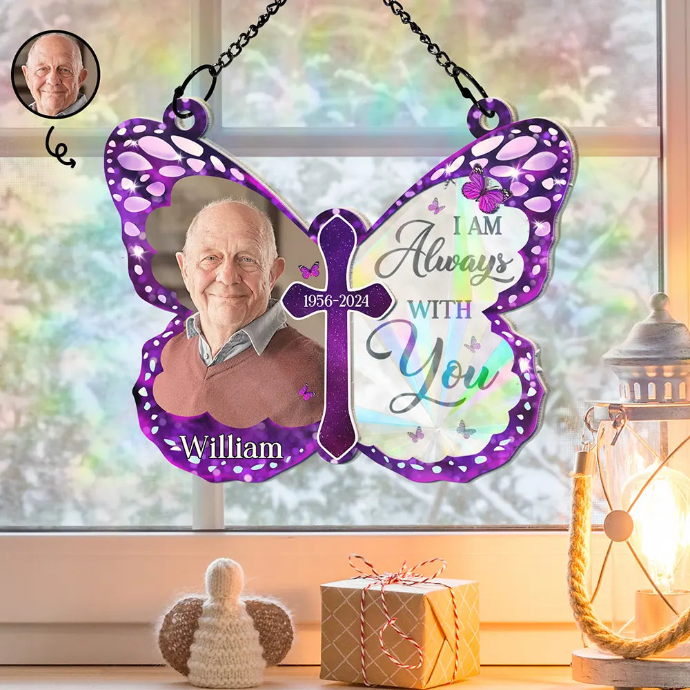 Custom Photo I Am Always With You Butterfly - Personalized Window Hanging Rainbow Suncatcher ORNA1210