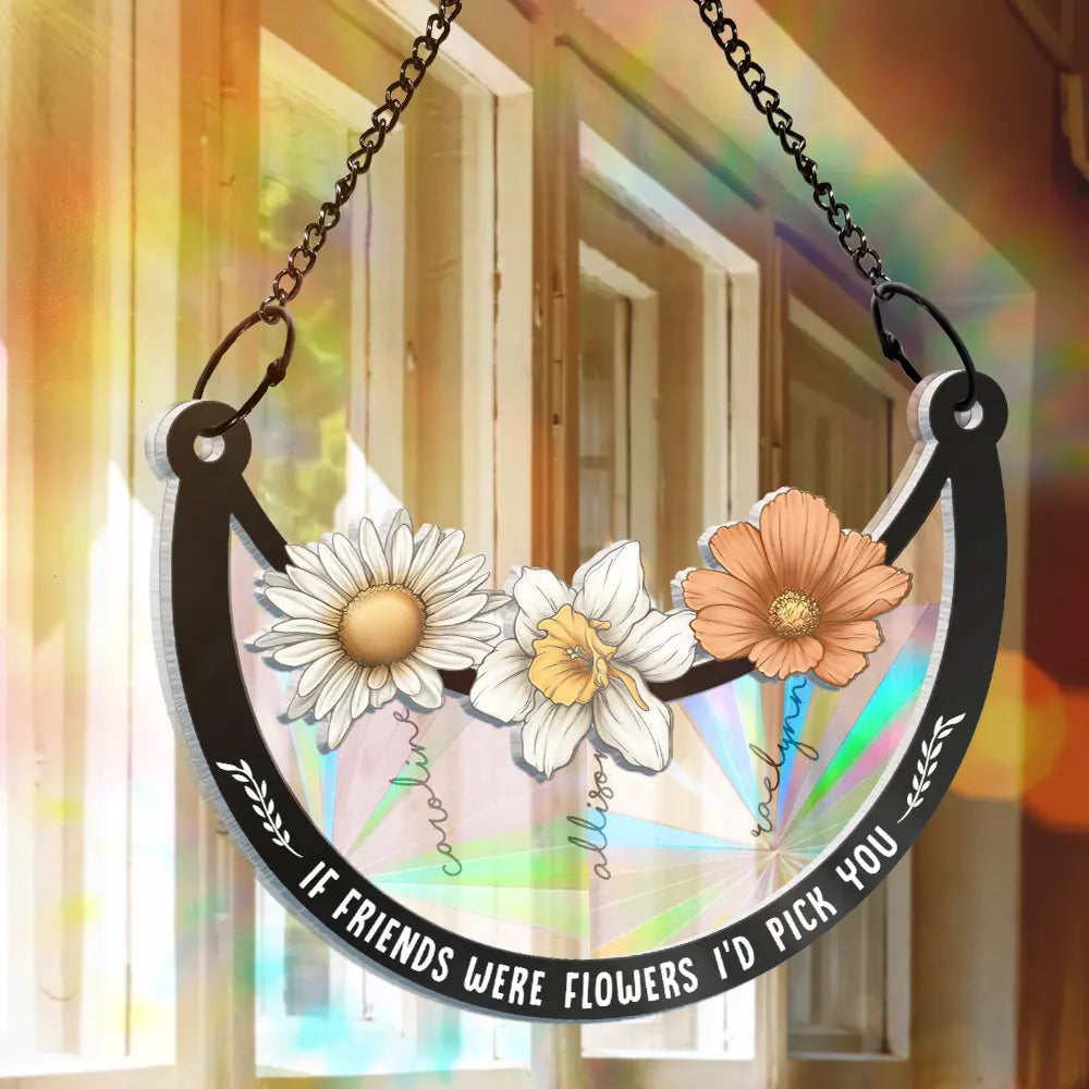 Birth Flower If Besties Were Flowers I'd Pick You - Personalized Window Hanging Rainbow Suncatcher ORNA1210