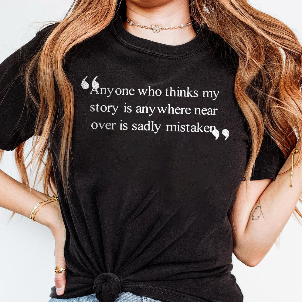 Anyone Who Thinks My Story Is Anywhere Near Over Is Sadly Mistaken Shirt, Sweatshirt, Hoodie And TankTop