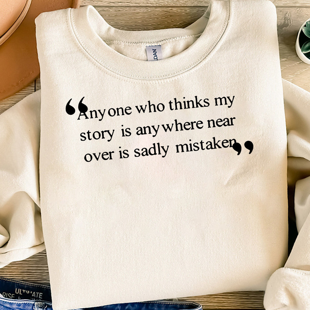 Anyone Who Thinks My Story Is Anywhere Near Over Is Sadly Mistaken Shirt, Sweatshirt, Hoodie And TankTop