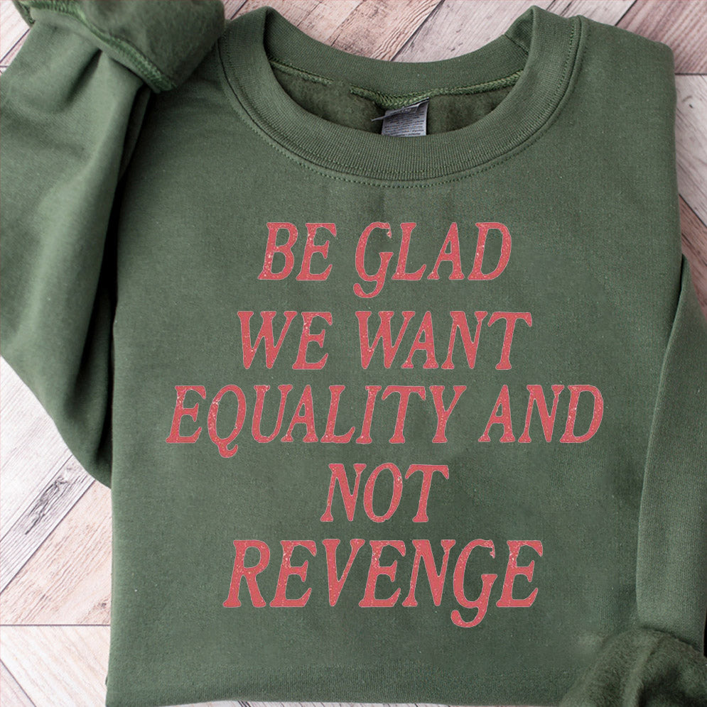 Be Glad We Want Equality and Not Revenge Shirt, Feminist Shirt, Women Rights Shirt, Pro Choice Shirt, Equal Rights Shirt, Feminist Gift